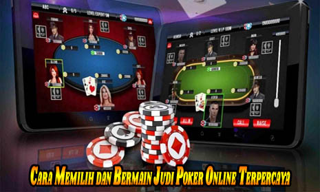 Cara Memilih dan Bermain Judi Poker Online Terpercaya